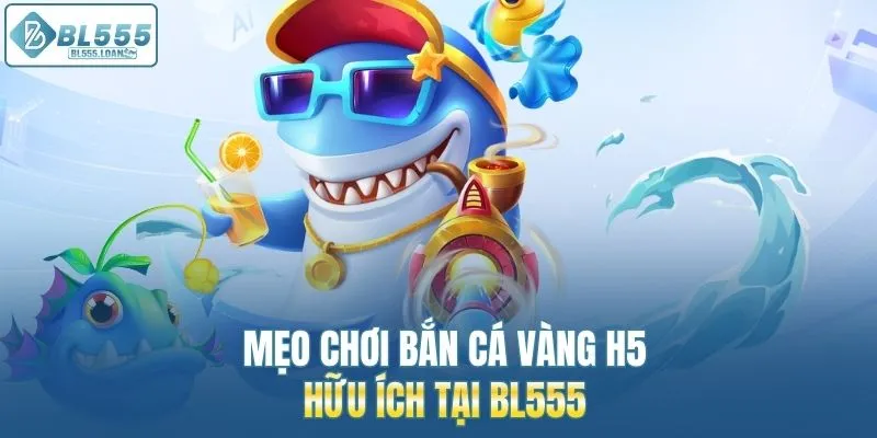 mẹo chơi bắn cá vàng bl555